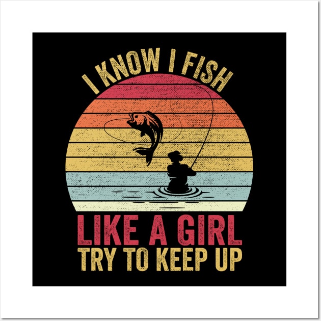 I Know I Fish Like A Girl Try to Keep Wall Art by DragonTees